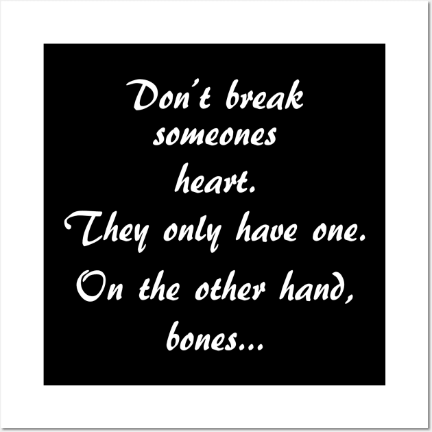 Don't Break Anybody's Heart, They Have Only One. Break Their Bones Wall Art by rodmendonca